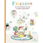 Fabulons - et si la fontaine ecrivait ses fables aujourd'hui ? Fabulons - et si la fontaine ecrivait ses fables aujourd'hui ?