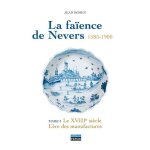 La fa�ence de nevers 1585 - 1900 - coffret 2 volumes : tome 3, le xviiie si�cle : l'�re des amnufactures ...
