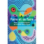 Faire et se faire - jeux, gymnastiques et travail technique Faire et se faire - jeux, gymnastiques et travail technique