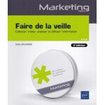 Faire de la veille - collecter, traiter, analyser et diffuser l'information