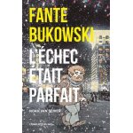Fante bukowski tome 3 - l'�chec etait parfait