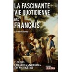 La fascinante vie quotidienne des fran�ais - xxi si�cles d'anecdotes savoureuses sur nos anc�tres