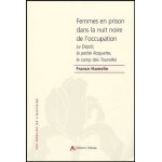 Femmes en prison dans la nuit noire de l'occupation - le d�p�t, la petite roquette, le camp des tourelles ...