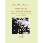 Fiction et caf� dans une vall�e imp�riale - trois romans de la fazenda esclavagiste au br�sil