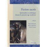 Fiction sacrée - spiritualité et esthétique durant le premier age moderne Fiction sacrée - spiritualité et esthétique durant le premier age moderne