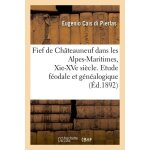 Fief de ch�teauneuf dans les alpes - maritimes, xie - xve si�cle - etude f�odale et g�n�alogique