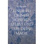 Finde zu deinem h�heren selbst und lebe deine magie