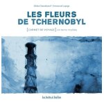 Les fleurs de tchernobyl - carnet de voyage en terre irradi�