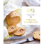 Foie gras, terrines et cie - 60 recettes faciles et gourmandes pour epater vos amis et elabores avec ...