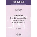 Fondamentaux de la t�l�vision num�rique - de la vid�o en noir et blanc au format mpeg4 / h264 avc