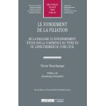 Le fondement de la filiation - de la biologie a l'engendrement, etude sur la coh�rence du titre vii du ...