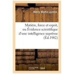 Mati�re, force et esprit, ou evidence scientifique d'une intelligence supr�me