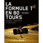 La formule 1 en 80 tours - crashs, triomphes et rivalités La formule 1 en 80 tours - crashs, triomphes et rivalités
