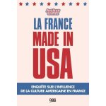 La france made in usa - comment la culture americaine a faconne notre quotidien - une enquete passio