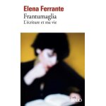 Frantumaglia - l'�criture et ma vie : papiers 1991 - 2003, cartes 2003 - 2007, lettres 2011 - 2016