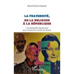 La fraternit�, de la religion a la r�publique - une spiritualit� r�publicaine pour construire le monde ...