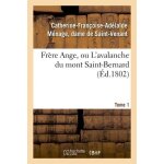 Fr�re ange, ou l'avalanche du mont saint - bernard. tome 1