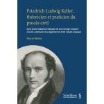 Friedrich ludwig keller, th�oricien et praticien du proc�s civil - suivi d'une traduction fran�aise de ...