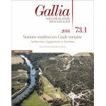 Gallia n 73 - 1, 2016 - stations routières en gaule romaine - architecture, equipements et fonctions Gallia n 73 - 1, 2016 - stations routières en gaule romaine - architecture, equipements et fonctions