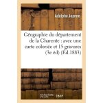 G�ographie du d�partement de la charente : avec une carte colori�e et 15 gravures (3e ed) (ed. 1883)