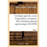 G�ologie agricole, cours d'agriculture compar�e, fait a l'institut national agronomique - tome 1