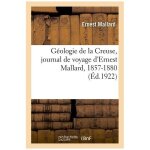 G�ologie de la creuse, journal de voyage d'ernest mallard, 1857 - 1880