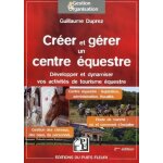 Cr�er et g�rer un centre equestre - d�velopper et dynamiser vos activit�s de tourisme equestre
