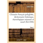 Glossaire fran�ais polyglotte, dictionnaire historique, etymologique raisonn� tome 1