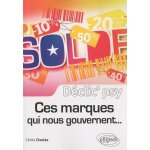 Ces marques qui nous gouvernent - comment se servent - elles de notre psychologie pour nous faire c�der ...