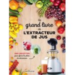 Le grand livre de l'extracteur de jus - 300 recettes pour faire le plein de vitamines