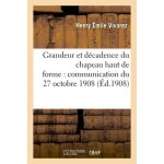 Grandeur et d�cadence du chapeau haut de forme : communication faite a la s�ance mensuelle