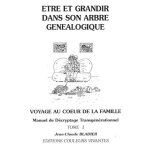 Etre et grandir dans son arbre g�n�alogique - manuel de d�cryptage transg�n�rationnel tome 1