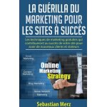 La gu�rilla du marketing pour les sites a succ�s - les techniques de marketing gratuites qui contribueront ...