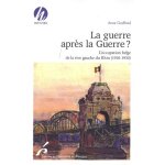La guerre apr�s la guerre ? - l'occupation belge de la rive gauche du rhin (1918 - 1930)