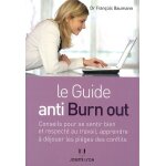 Le guide anti - burn out - conseil pour se sentir bien et respect� au travail, apprendre a d�jouer les ...
