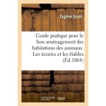 Guide pratique pour le bon am�nagement des habitations des animaux - les ecuries et les etables