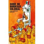 Guide du bordeaux colonial et de la m�tropole bordelaise