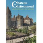 Guide du ch�teau de ch�teauneuf - les m�tamorphoses d'une forteresse
