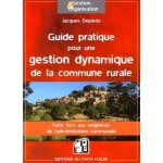Guide pratique pour une gestion dynamique de la commune rurale - faire face aux exigences de l'administration ...