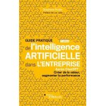 Guide pratique de l'intelligence artificielle dans l'entreprise - aprs chatgpt : crer de la valeur, ...