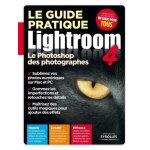 Le guide pratique lightroom 4 - le photoshop des photographes