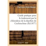 Guide pratique pour le traitement par la chlorodyne de la diarrh�e de cochinchine