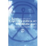 La gymnastique holistique - de l'éducation du corps a l'équilibre de l'esprit La gymnastique holistique - de l'éducation du corps a l'équilibre de l'esprit
