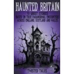 Haunted britain - 50 ghost stories based on true paranormal encounters across england, scotland and wales ...