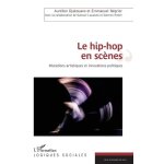 Le hip - hop en sc�nes - mutations artistiques et innovations politiques