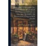 Histoire litt�raire du sentiment religieux en france depuis la fin des querres de religion jusqu'� nos ...