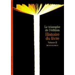 Histoire du livre - tome 2, le triomphe de l'�dition