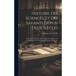 Histoire des sciences et des savants depuis deux si�cles; suivie d'autres etudes sur des sujets scientifiques, ...