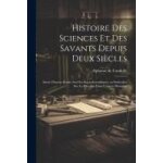 Histoire des sciences et des savants depuis deux si�cles; suivie d'autres etudes sur des sujets scientifiques, ...