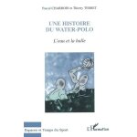 Une histoire du water - polo - l'eau et la balle Une histoire du water - polo - l'eau et la balle